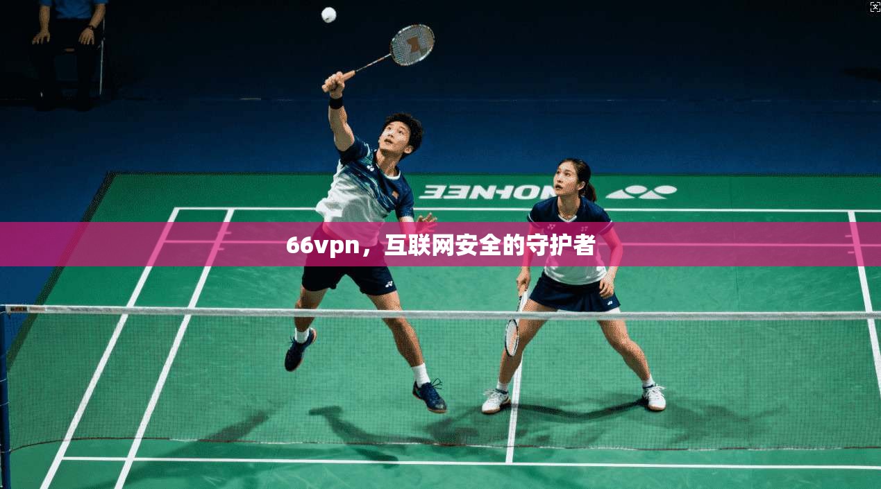 66vpn，互联网安全的守护者