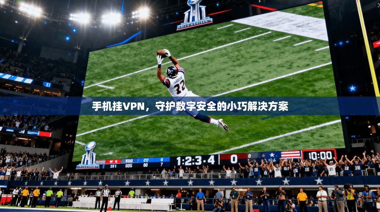 手机挂VPN，守护数字安全的小巧解决方案