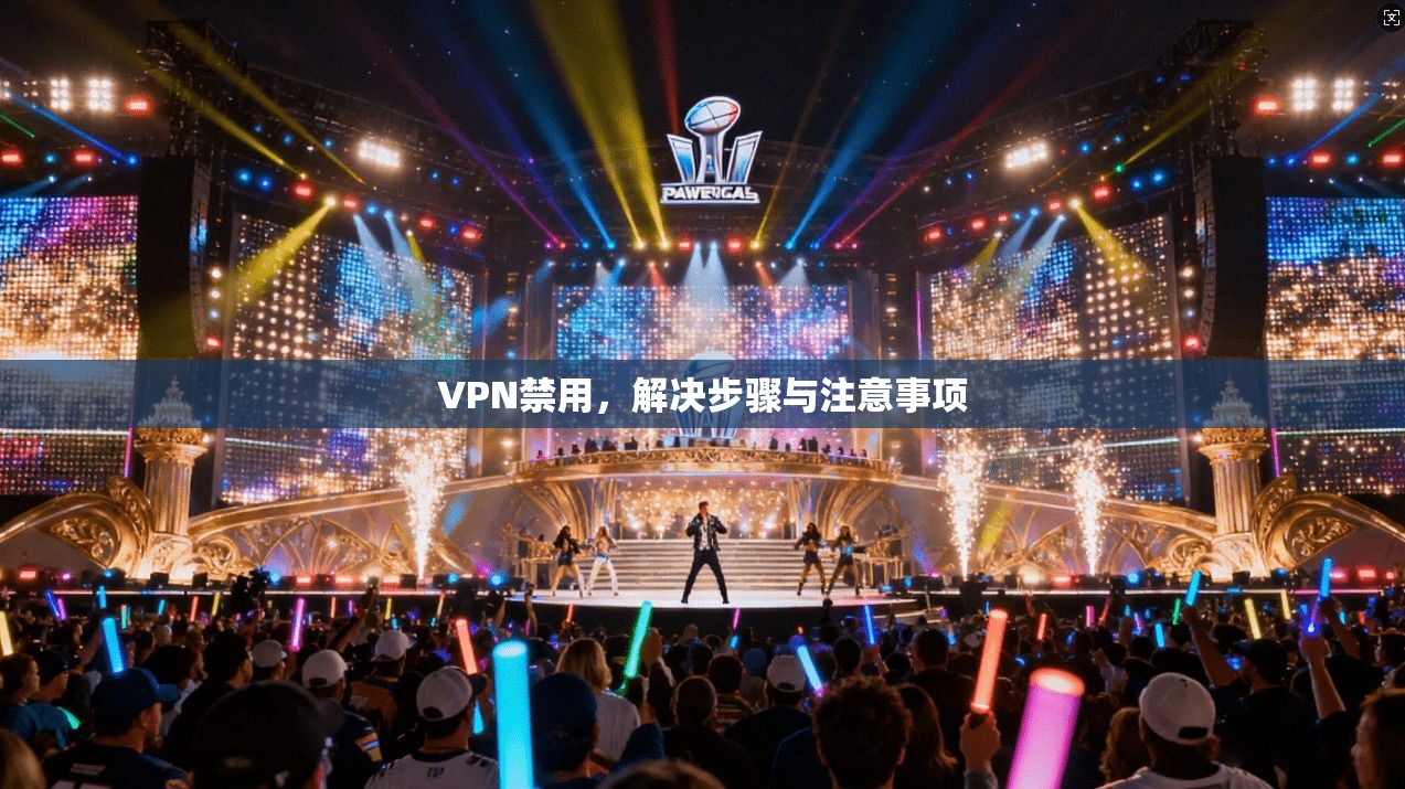 VPN禁用，解决步骤与注意事项