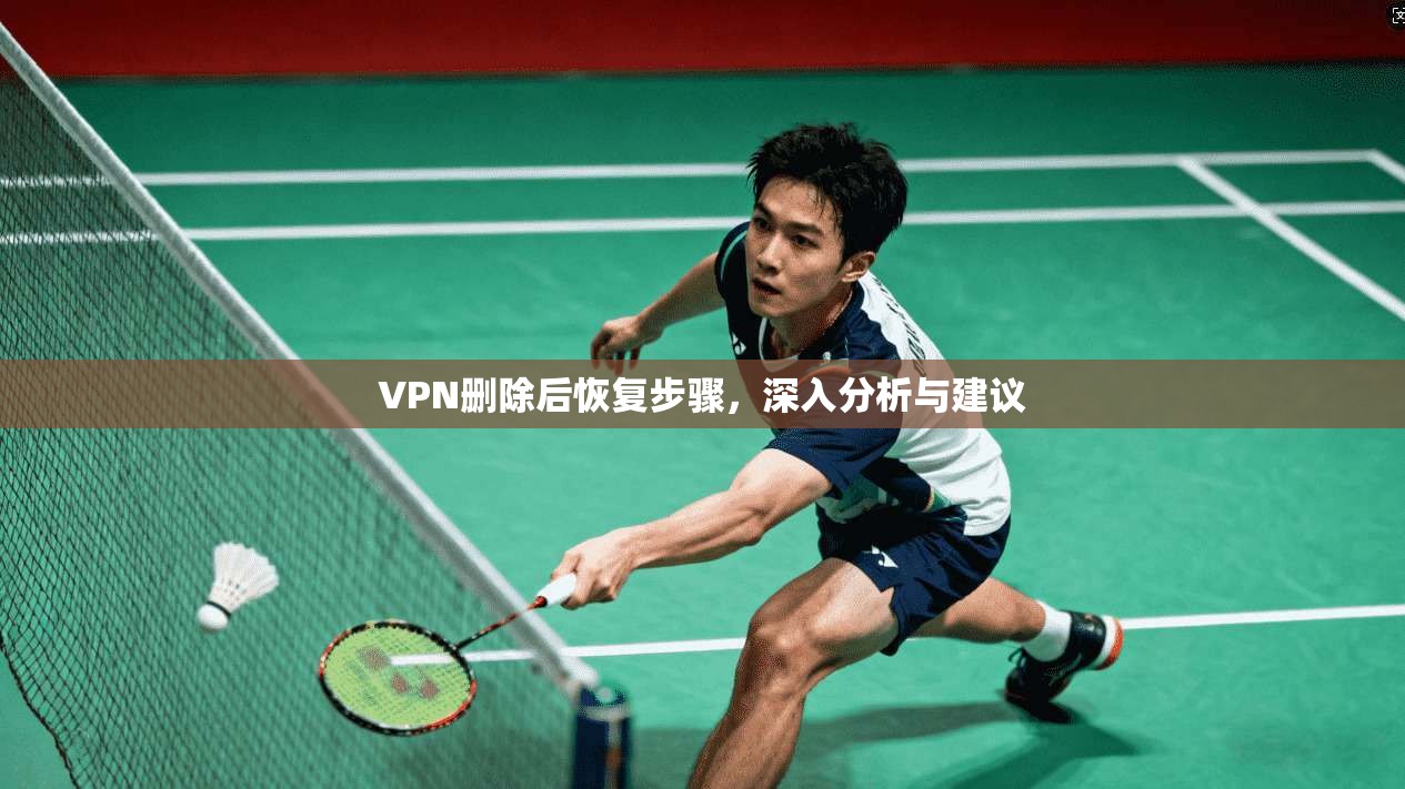 VPN删除后恢复步骤，深入分析与建议