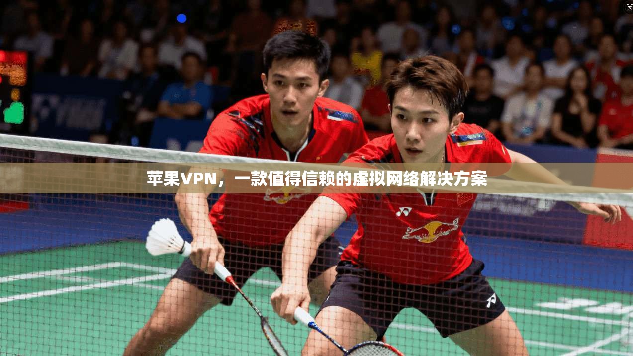 苹果VPN,一款值得信赖的虚拟网络解决方案 苹果VPN,一款值得信赖的虚拟网络解决方案