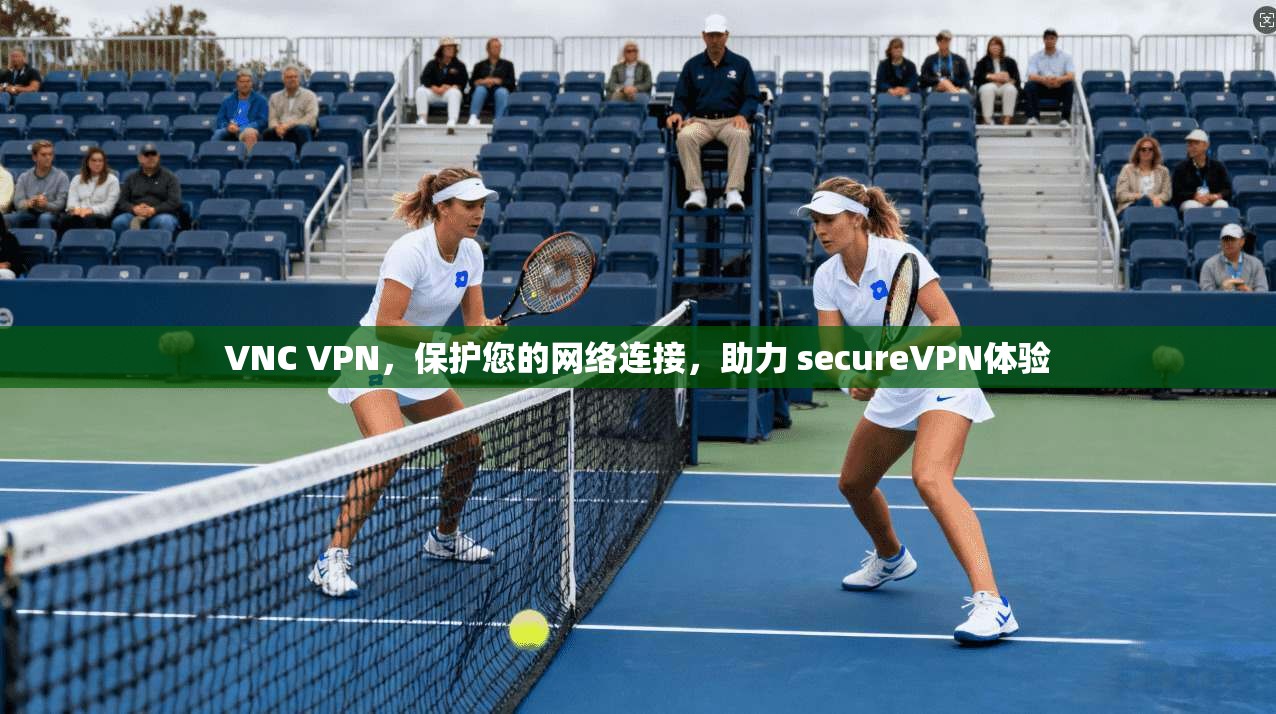 VNC VPN，保护您的网络连接，助力 secureVPN体验