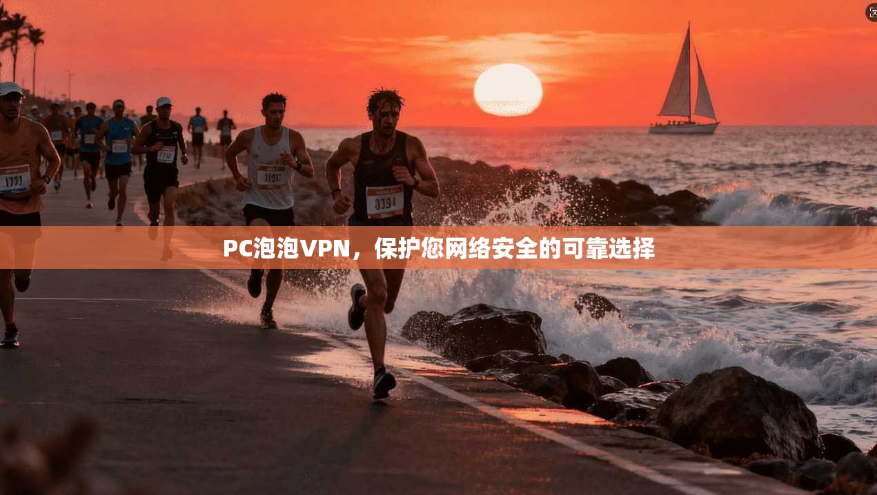 PC泡泡VPN,保护您网络安全的可靠选择 PC泡泡VPN,保护您网络安全的可靠选择