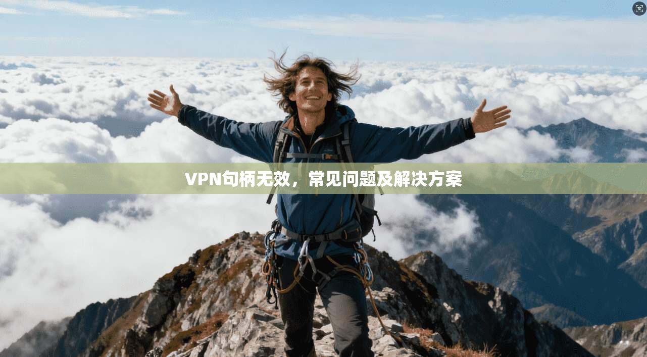 VPN句柄无效，常见问题及解决方案