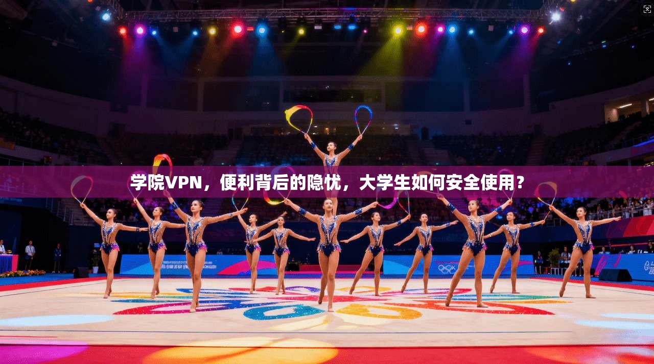 学院VPN，便利背后的隐忧，大学生如何安全使用？