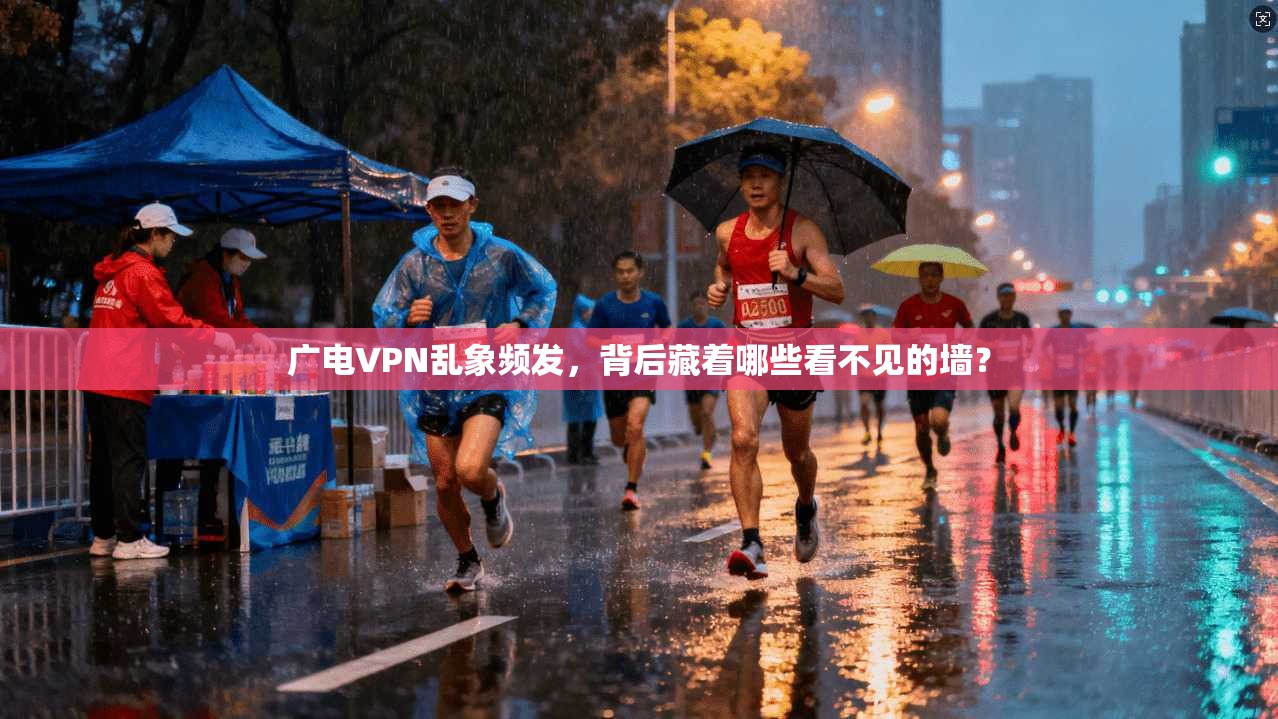 广电VPN乱象频发，背后藏着哪些看不见的墙？