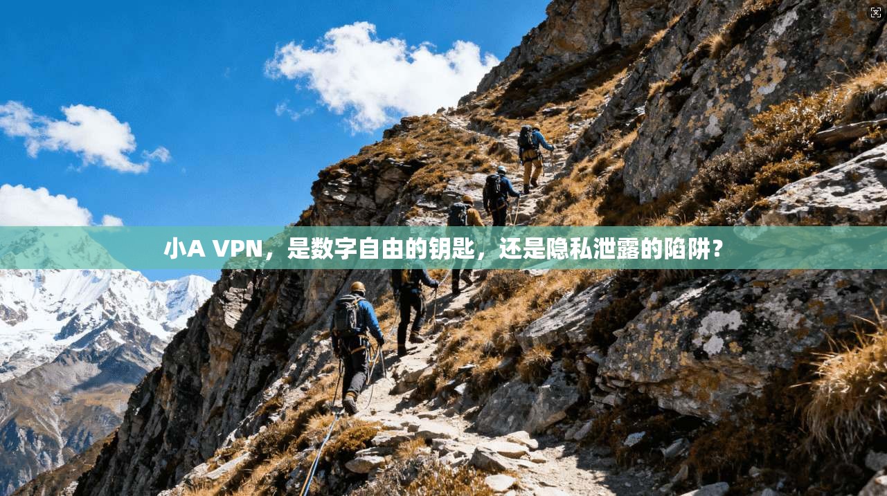 小A VPN，是数字自由的钥匙，还是隐私泄露的陷阱？