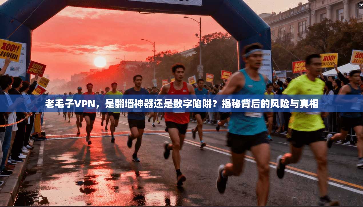 老毛子VPN，是翻墙神器还是数字陷阱？揭秘背后的风险与真相