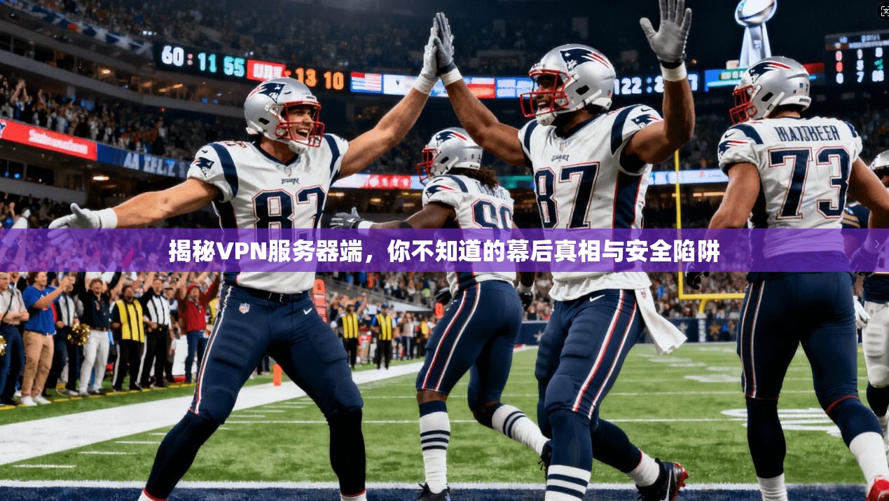 揭秘VPN服务器端，你不知道的幕后真相与安全陷阱