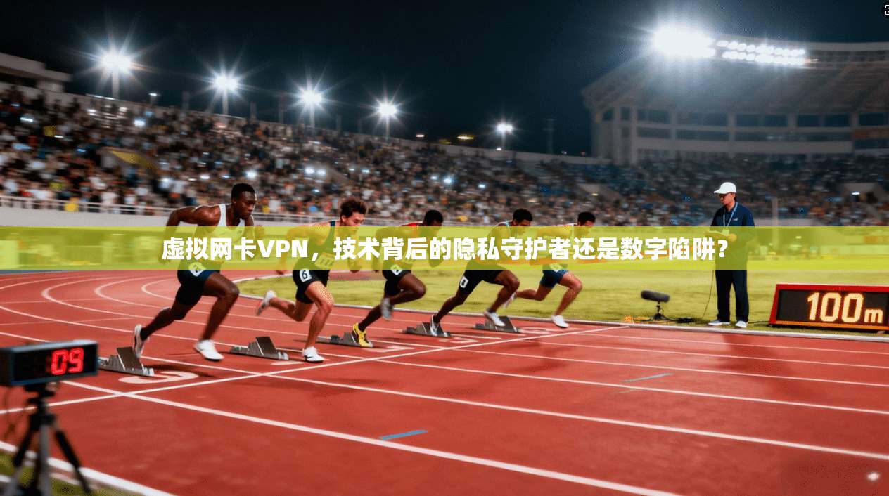 虚拟网卡VPN，技术背后的隐私守护者还是数字陷阱？