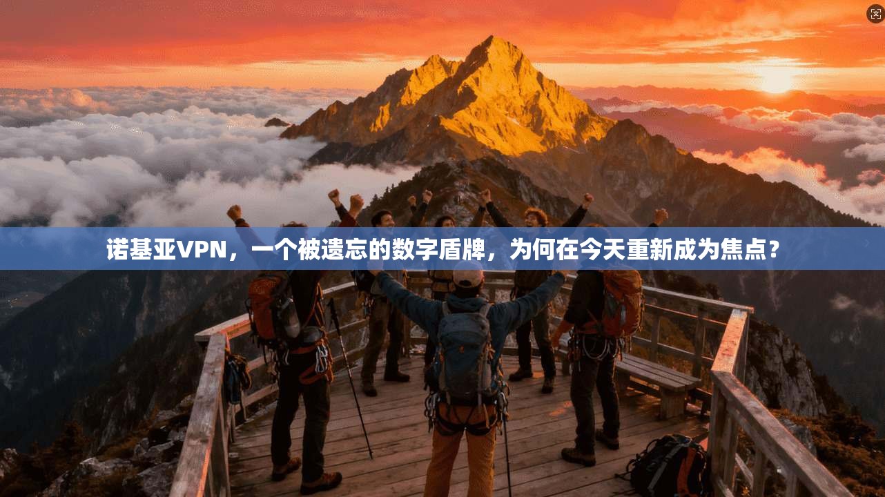 诺基亚VPN，一个被遗忘的数字盾牌，为何在今天重新成为焦点？