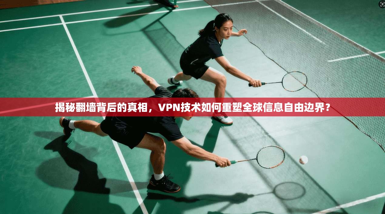 揭秘翻墙背后的真相，VPN技术如何重塑全球信息自由边界？