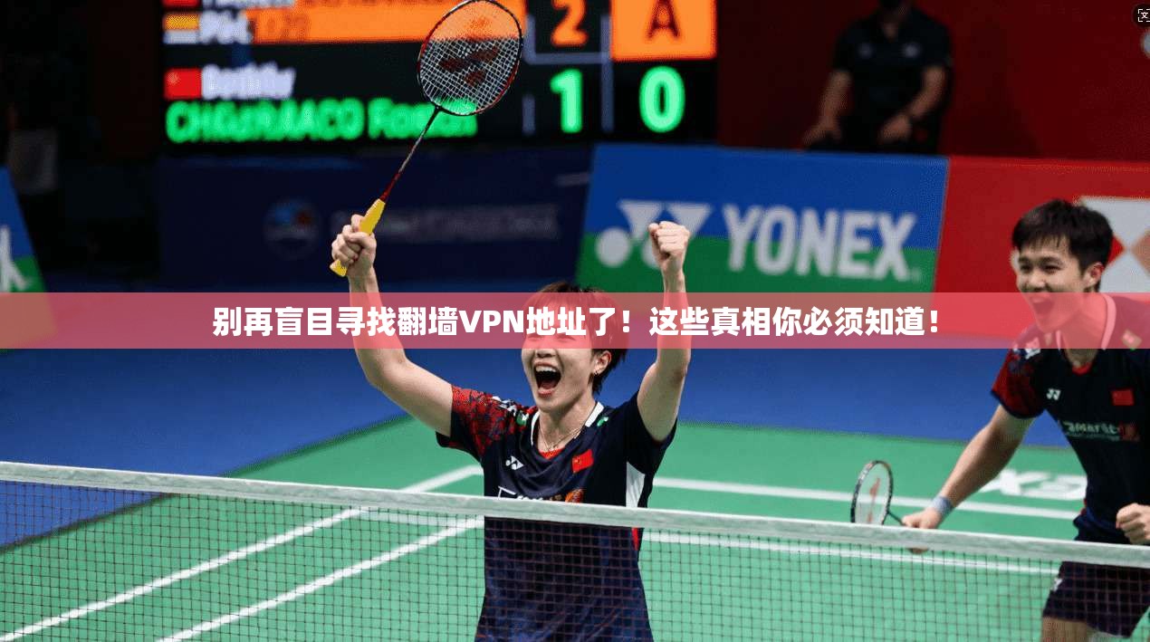 别再盲目寻找翻墙VPN地址了！这些真相你必须知道！