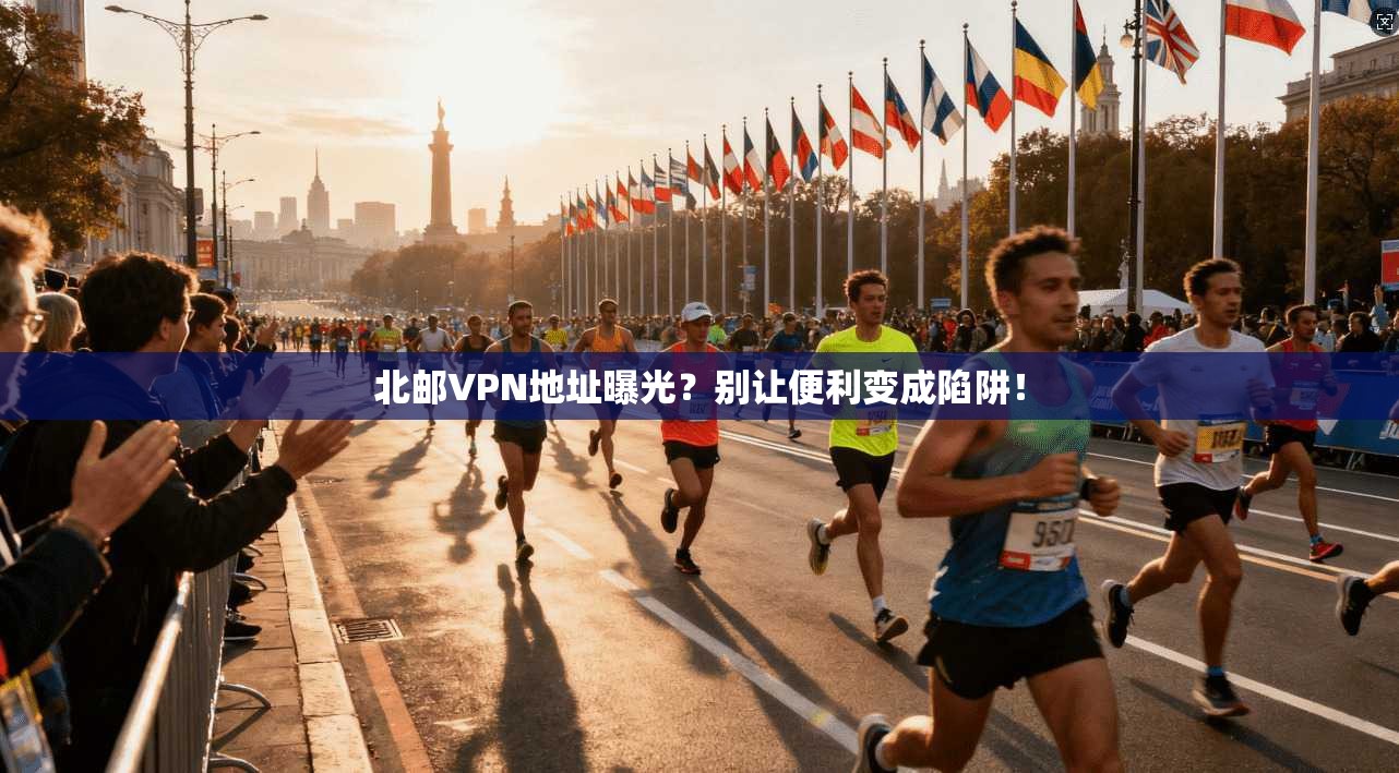 北邮VPN地址曝光?别让便利变成陷阱! 北邮VPN地址曝光?别让便利变成陷阱!
