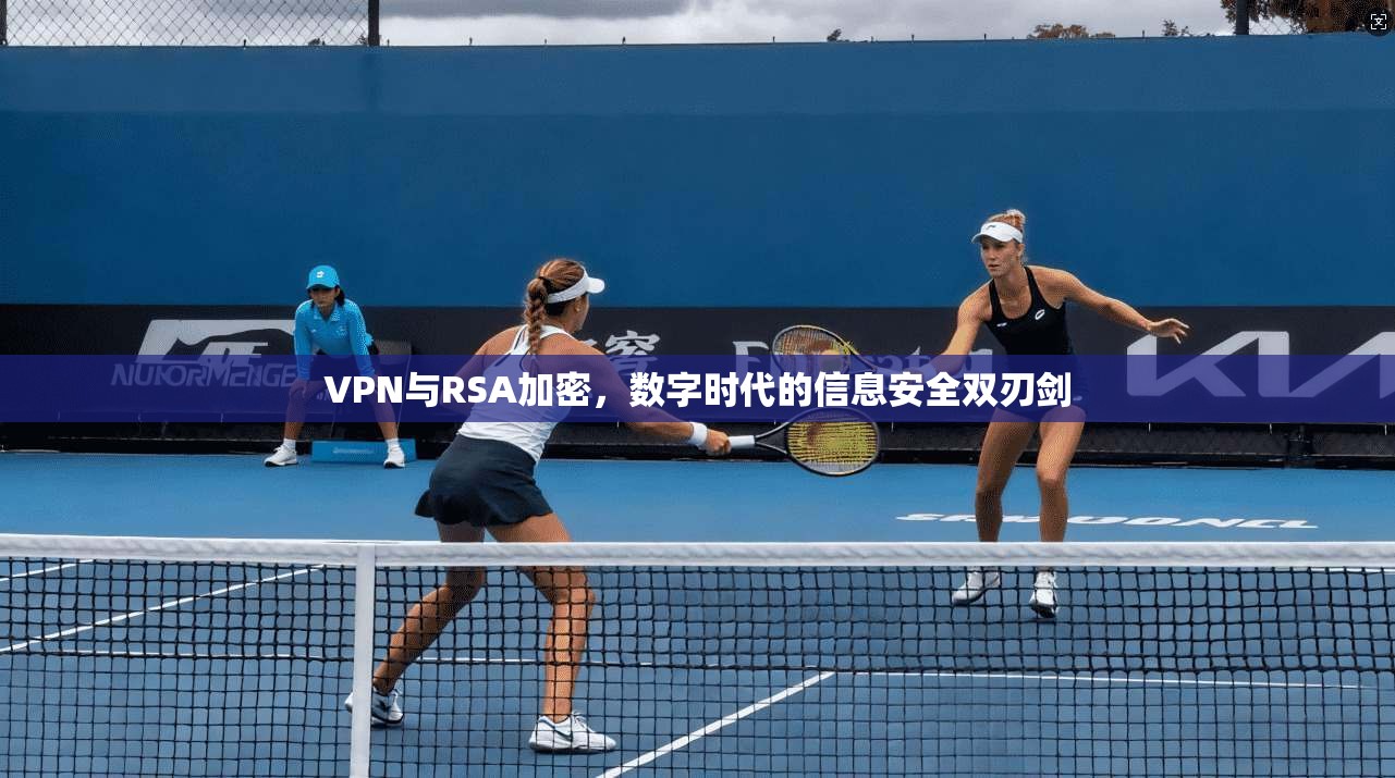 VPN与RSA加密,数字时代的信息安全双刃剑