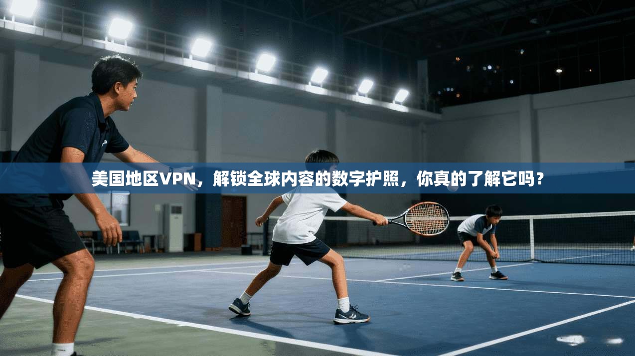 美国地区VPN,解锁全球内容的数字护照,你真的了解它吗?