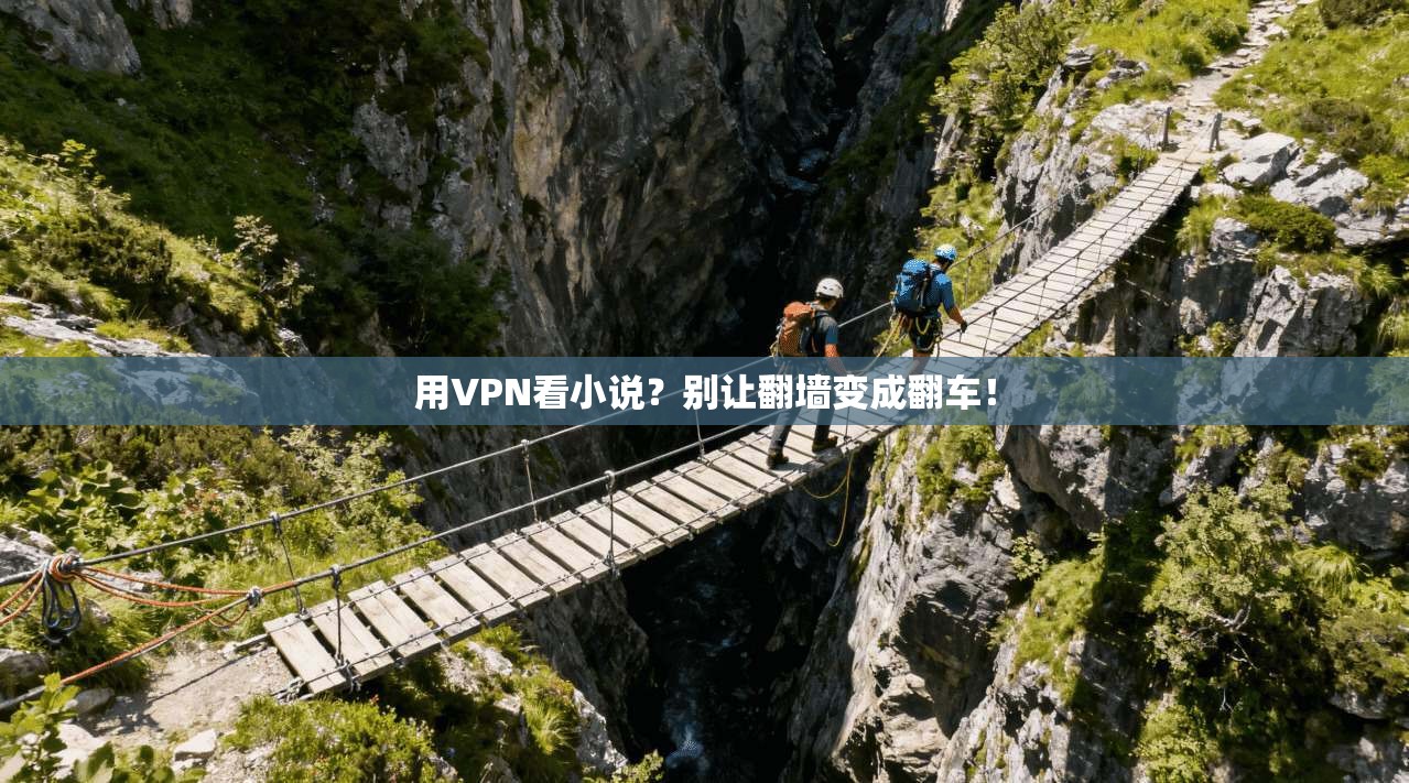 用VPN看小说？别让翻墙变成翻车！