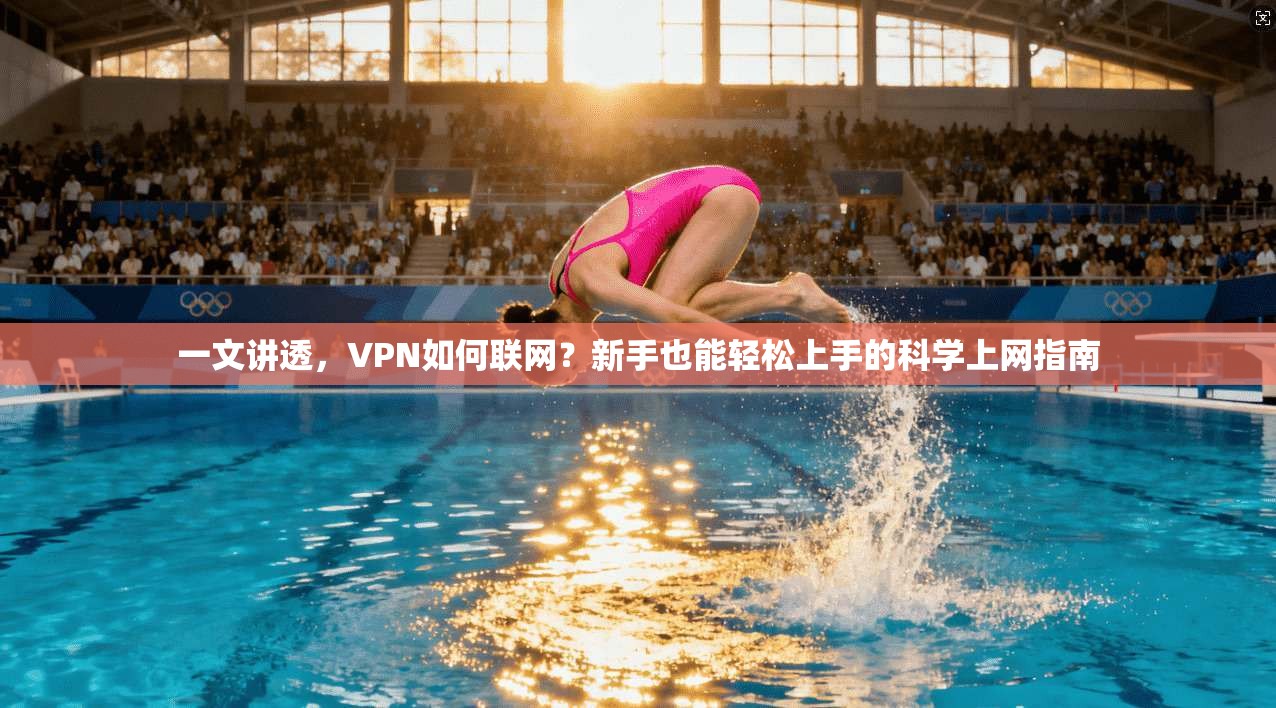 一文讲透,VPN如何联网?新手也能轻松上手的科学上网指南