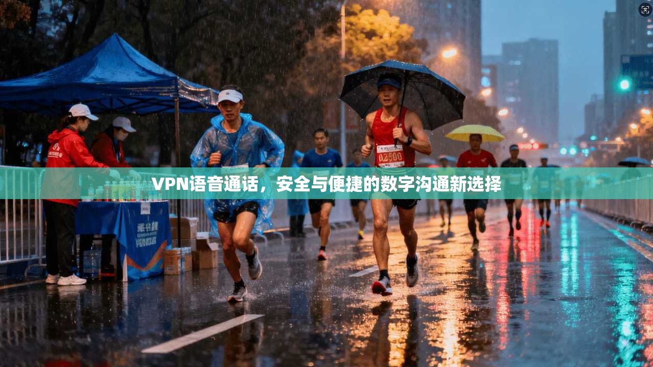 VPN语音通话,安全与便捷的数字沟通新选择