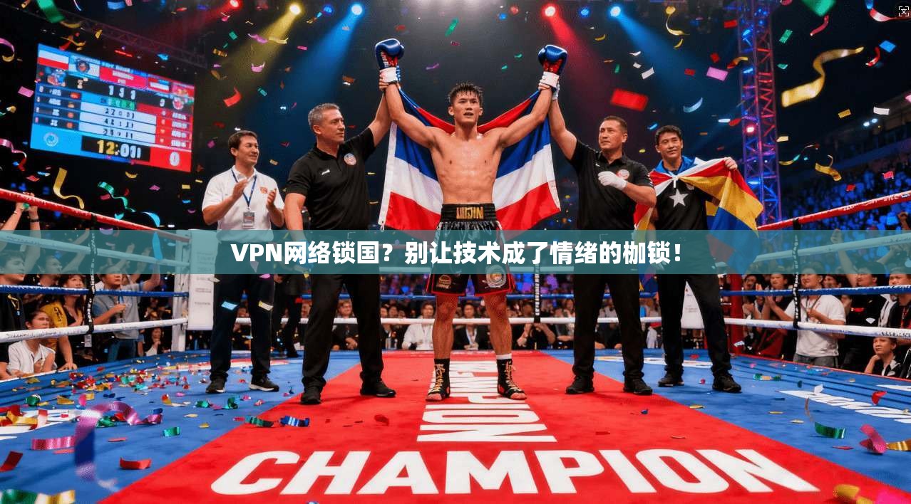 VPN网络锁国？别让技术成了情绪的枷锁！