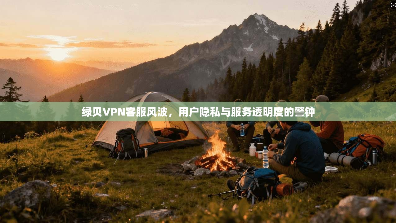 绿贝VPN客服风波，用户隐私与服务透明度的警钟