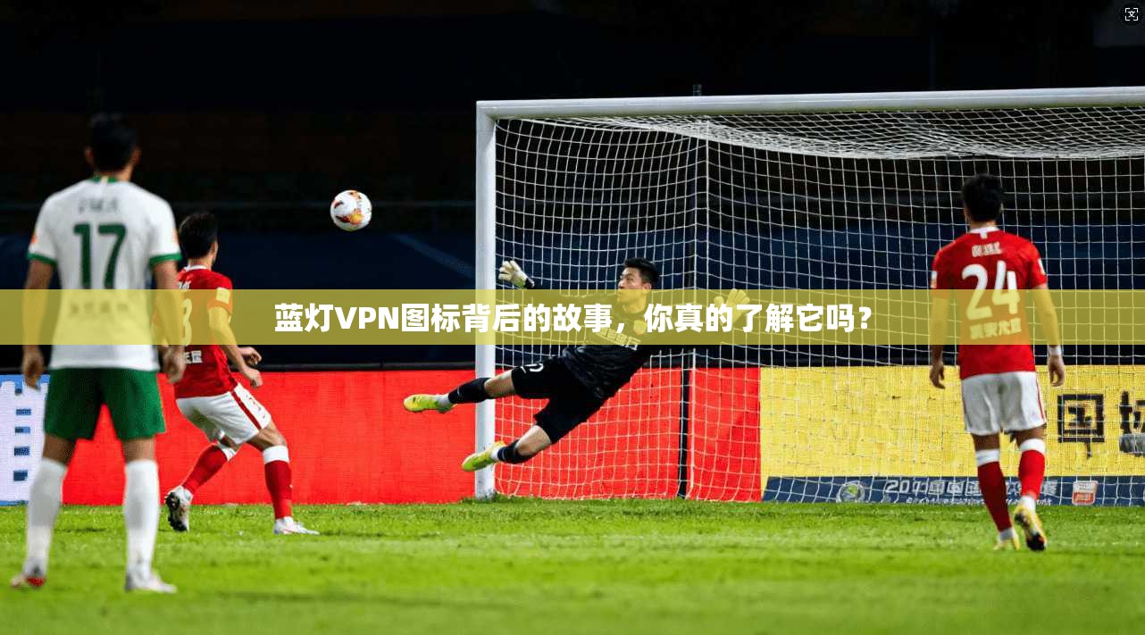 蓝灯VPN图标背后的故事,你真的了解它吗?