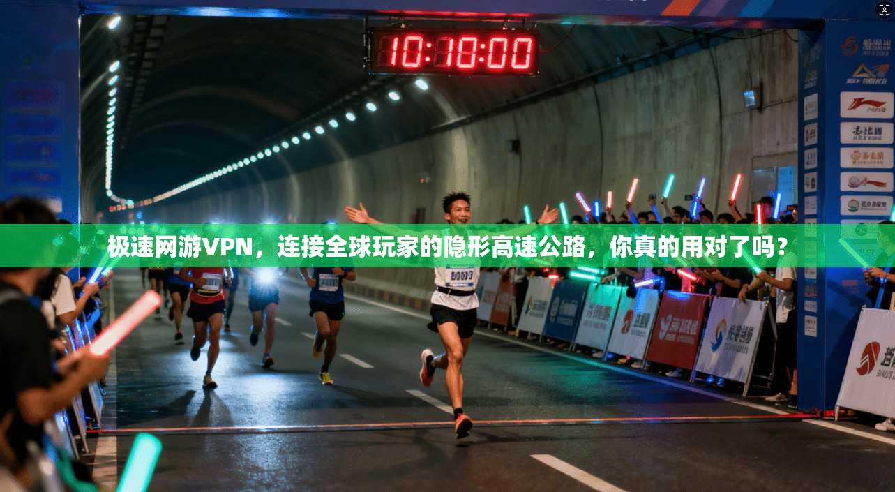 极速网游VPN,连接全球玩家的隐形高速公路,你真的用对了吗?