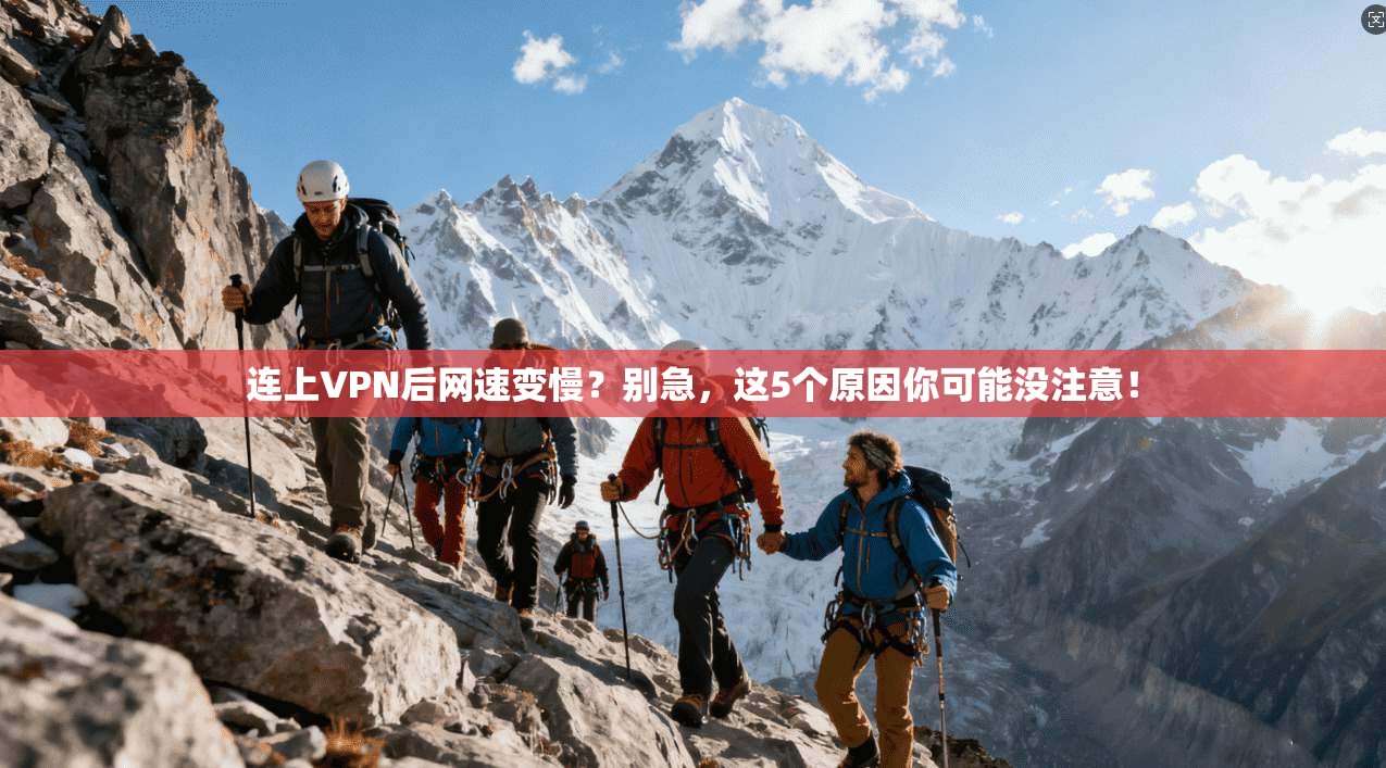 连上VPN后网速变慢？别急，这5个原因你可能没注意！