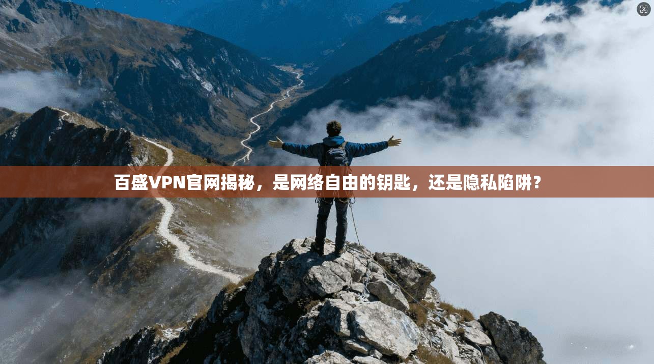 百盛VPN官网揭秘，是网络自由的钥匙，还是隐私陷阱？