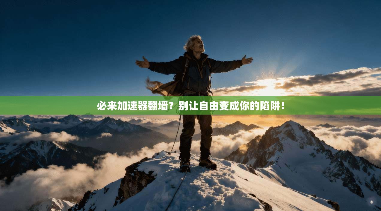 必来加速器翻墙?别让自由变成你的陷阱!