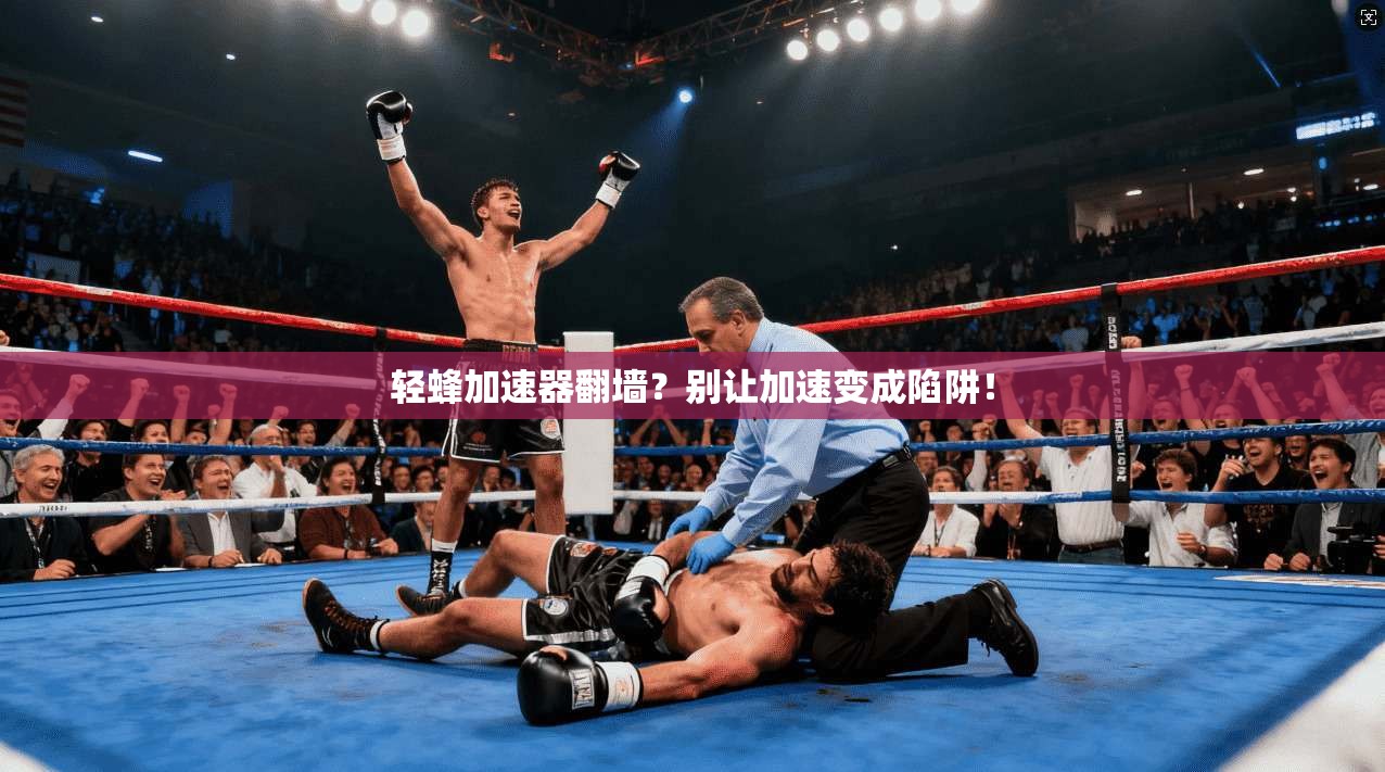 轻蜂加速器翻墙?别让加速变成陷阱!