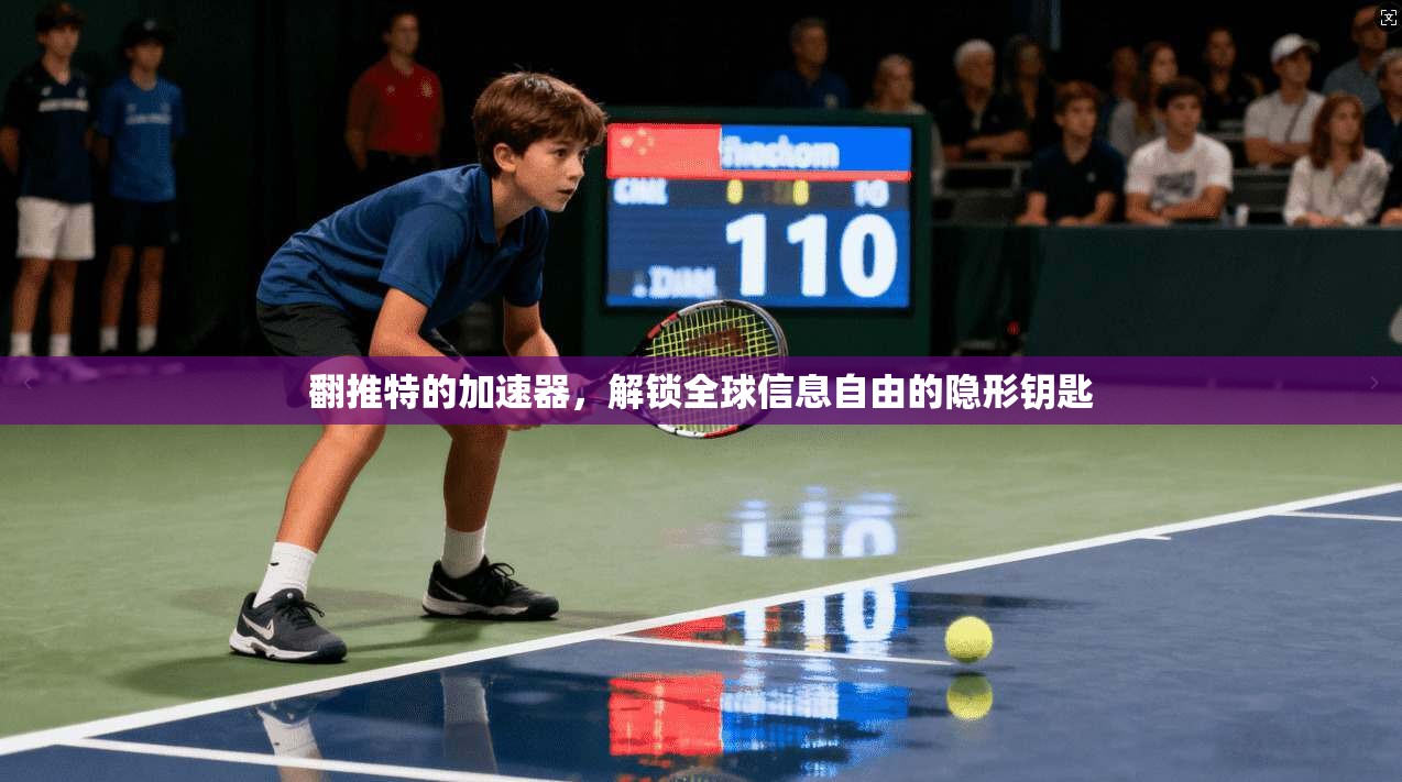 翻推特的加速器，解锁全球信息自由的隐形钥匙