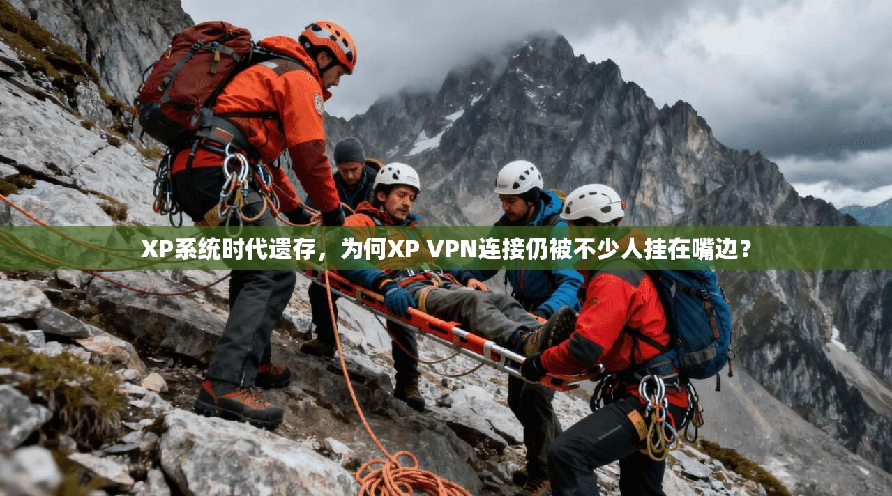 XP系统时代遗存，为何XP VPN连接仍被不少人挂在嘴边？
