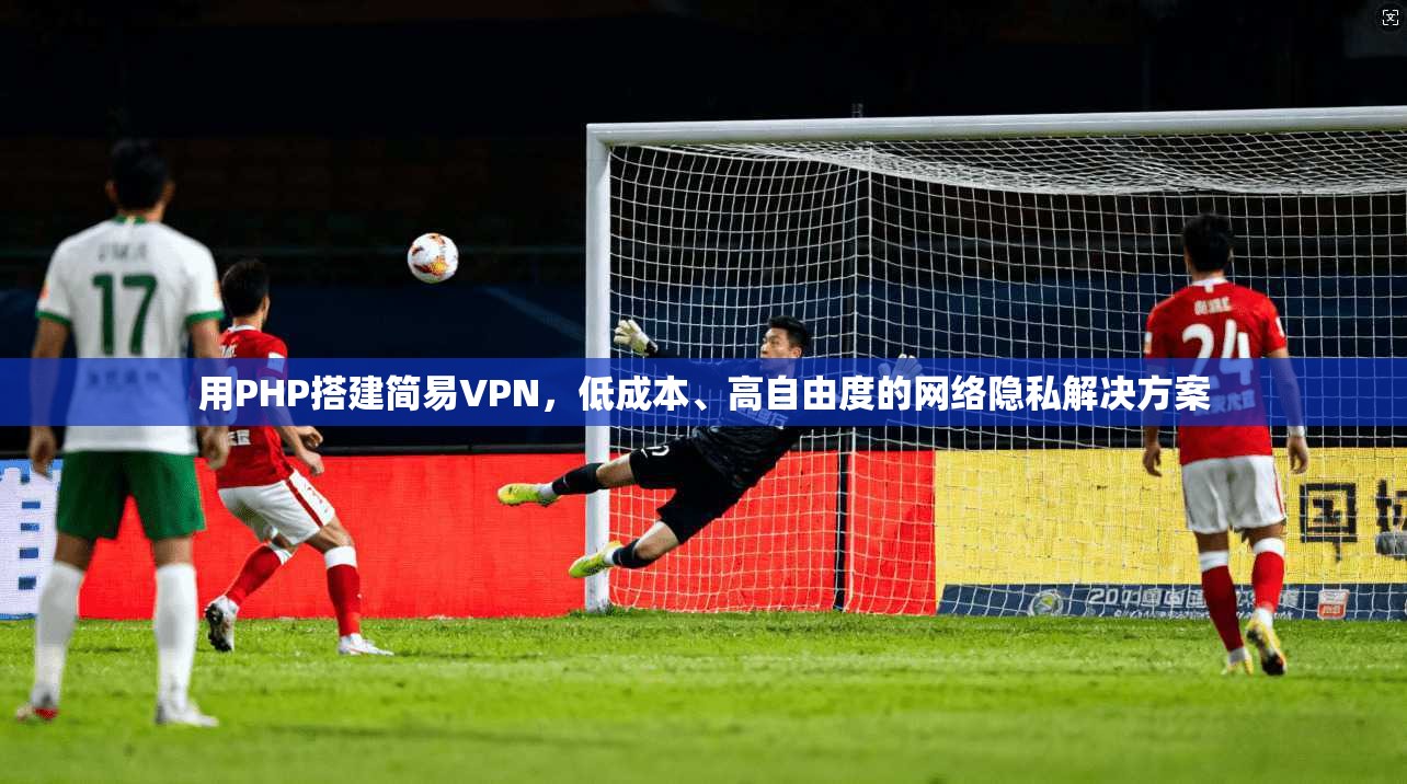 用PHP搭建简易VPN,低成本、高自由度的网络隐私解决方案