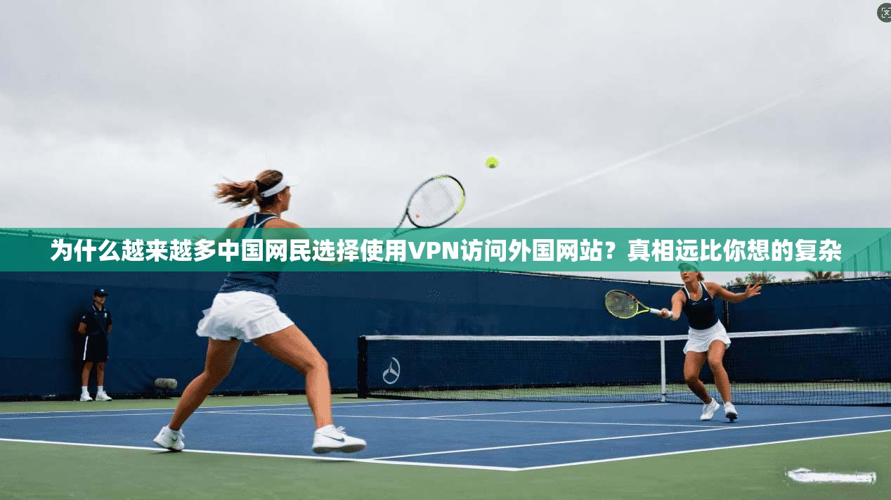 为什么越来越多中国网民选择使用VPN访问外国网站?真相远比你想的复杂