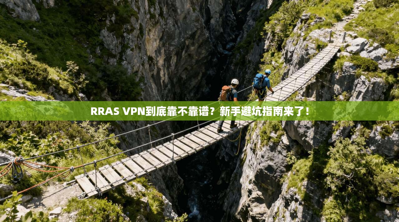 RRAS VPN到底靠不靠谱？新手避坑指南来了！