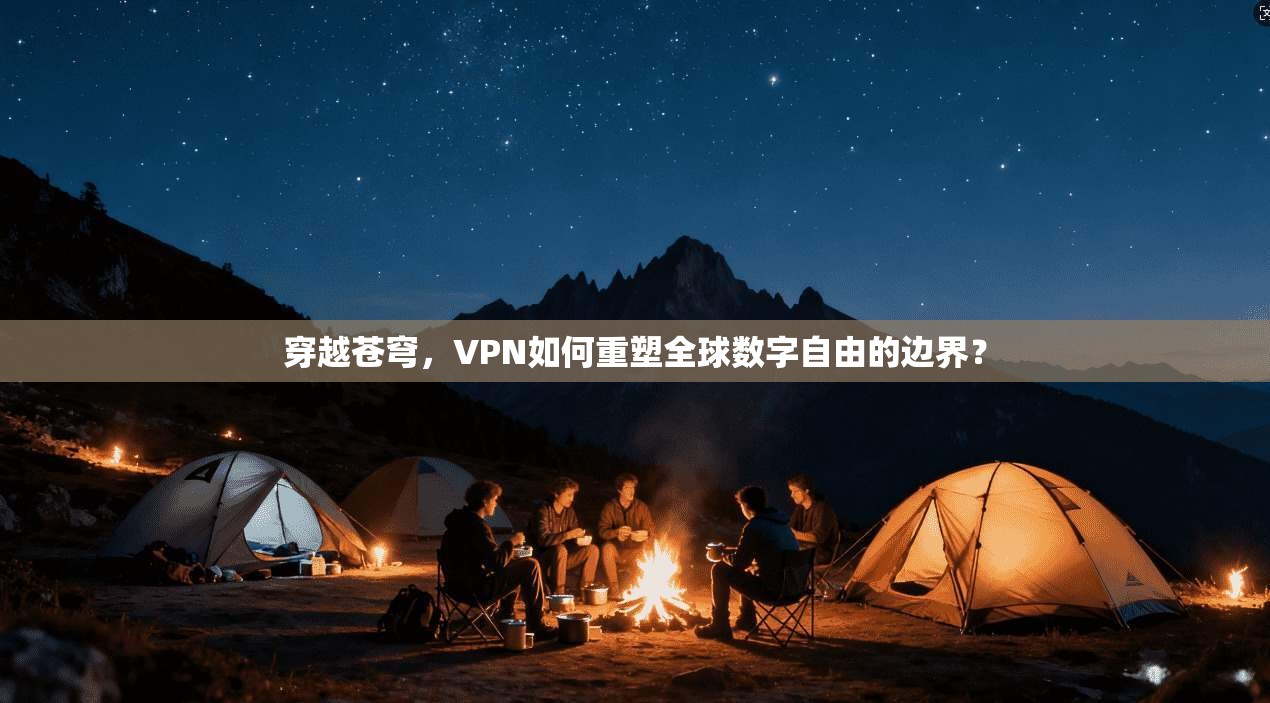 穿越苍穹，VPN如何重塑全球数字自由的边界？