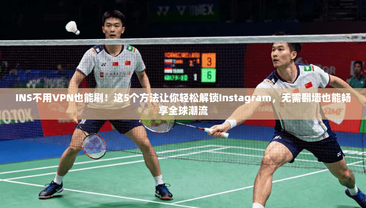 INS不用VPN也能刷!这5个方法让你轻松解锁Instagram,无需翻墙也能畅享全球潮流