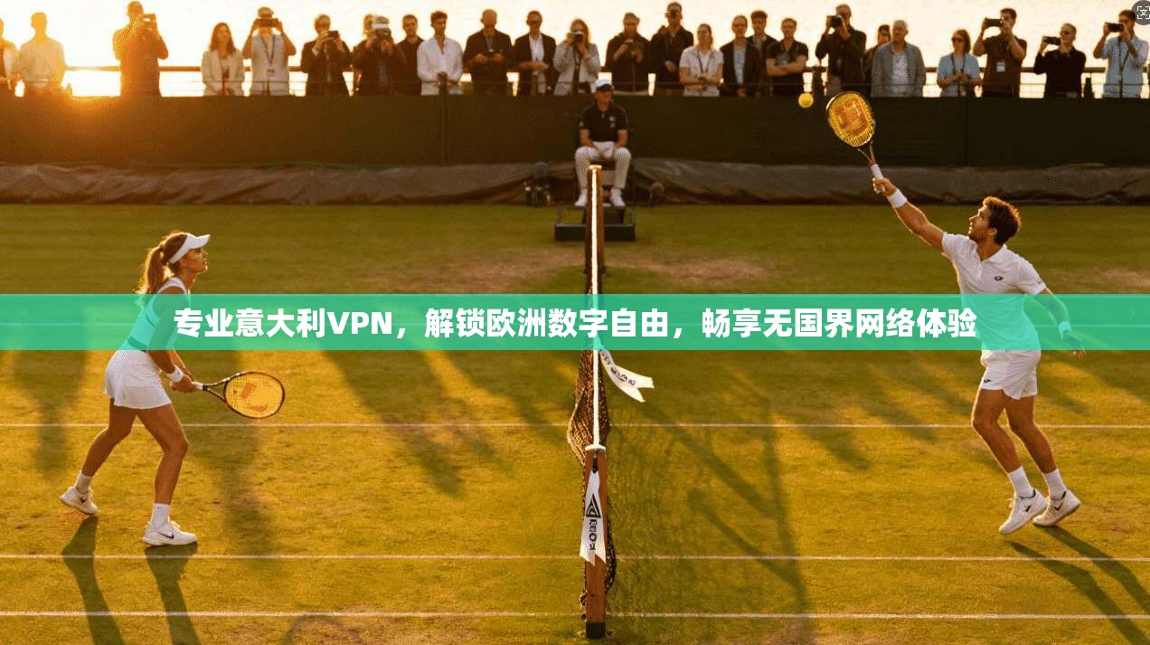 专业意大利VPN，解锁欧洲数字自由，畅享无国界网络体验