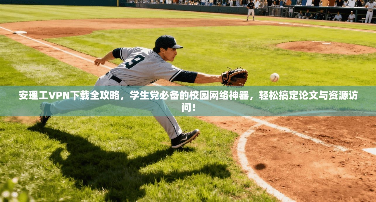 安理工VPN下载全攻略，学生党必备的校园网络神器，轻松搞定论文与资源访问！
