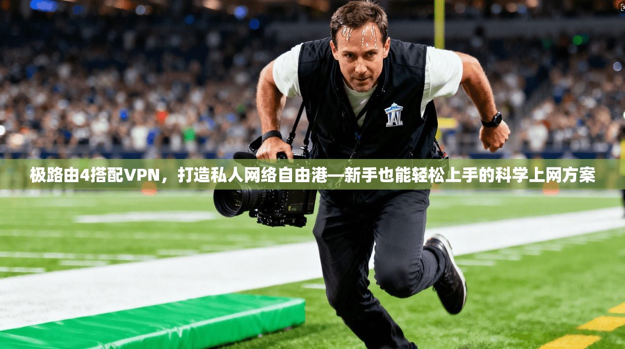 极路由4搭配VPN，打造私人网络自由港—新手也能轻松上手的科学上网方案