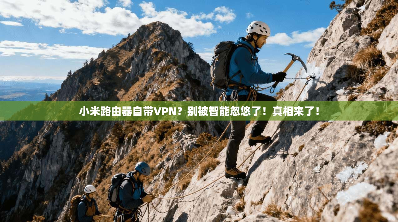 小米路由器自带VPN？别被智能忽悠了！真相来了！