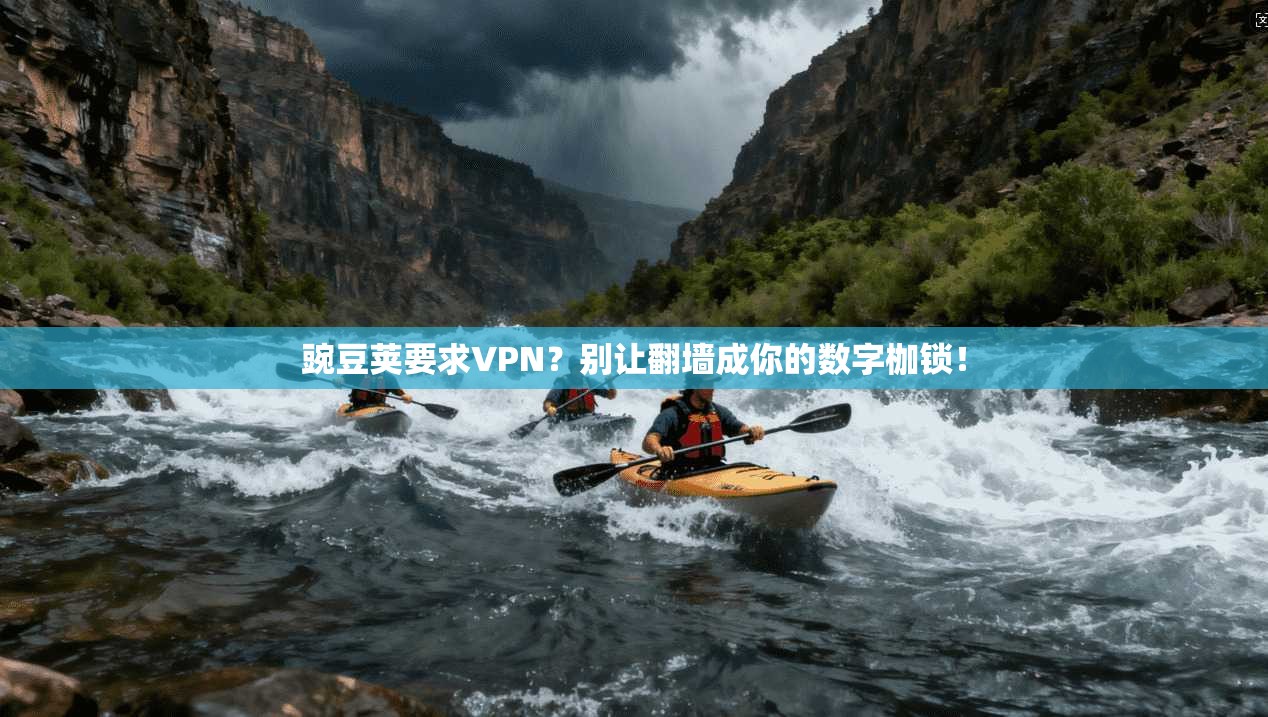 豌豆荚要求VPN?别让翻墙成你的数字枷锁!