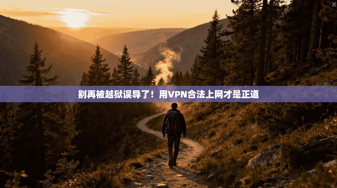 别再被越狱误导了！用VPN合法上网才是正道