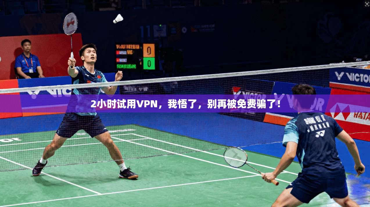 2小时试用VPN,我悟了,别再被免费骗了!