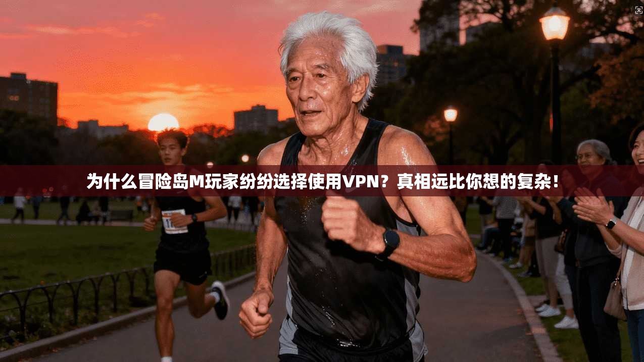 为什么冒险岛M玩家纷纷选择使用VPN？真相远比你想的复杂！