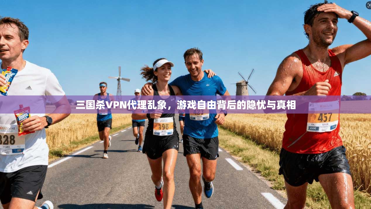 三国杀VPN代理乱象，游戏自由背后的隐忧与真相