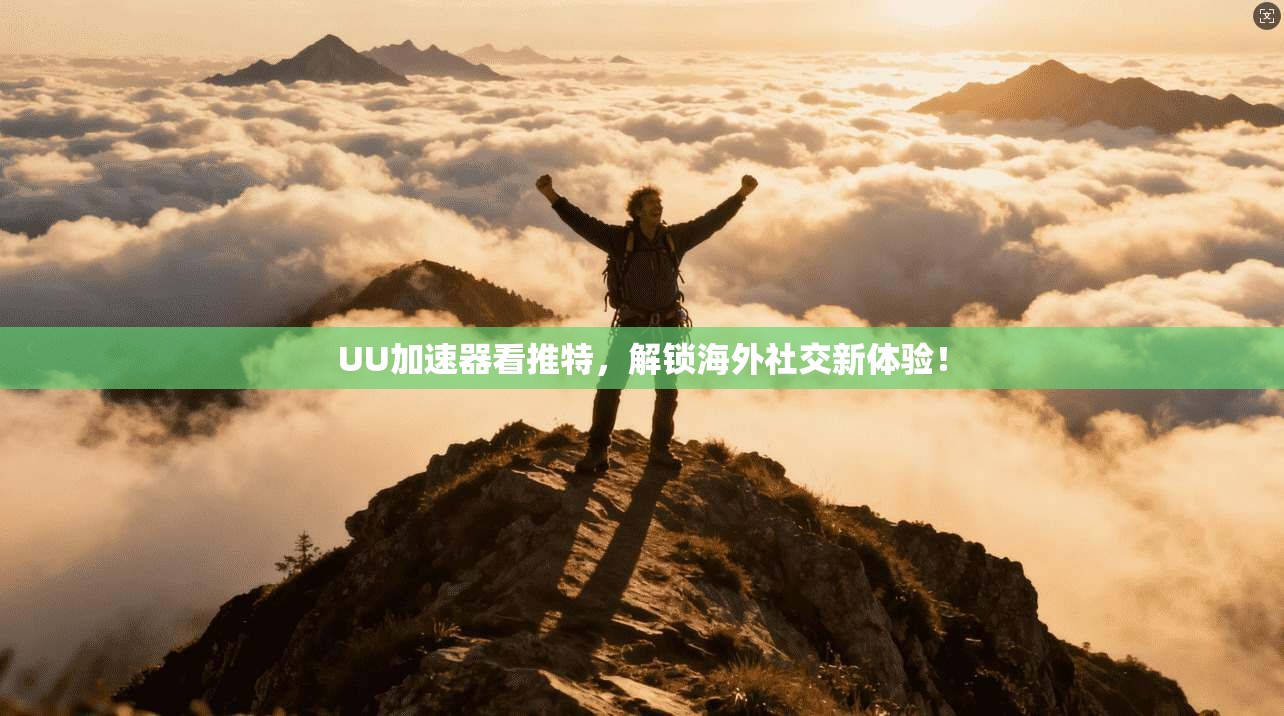 UU加速器看推特，解锁海外社交新体验！