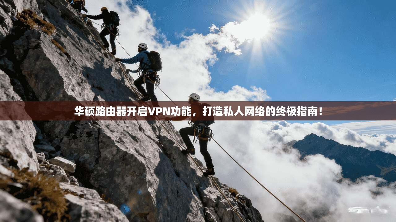 华硕路由器开启VPN功能，打造私人网络的终极指南！