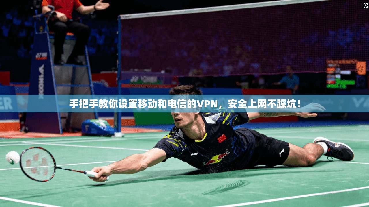 手把手教你设置移动和电信的VPN，安全上网不踩坑！